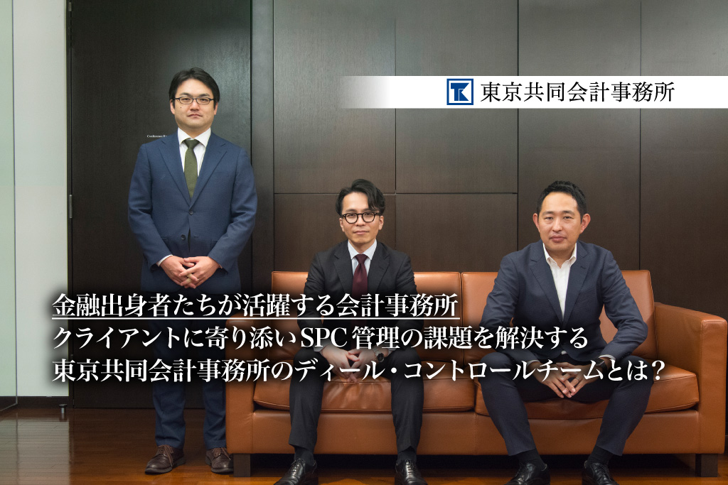 金融出身者たちが活躍する会計事務所。クライアントに寄り添いSPC管理の課題を解決する東京共同会計事務所のディール・コントロールチームとは？【PR】