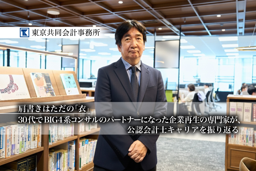 肩書きはただの「衣」。30代でBIG4系コンサルのパートナーになった企業再生の専門家が、公認会計士キャリアを振り返る【PR】